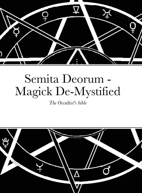 Semita Deorum - Magic De-Mystified: The Occultists Bible