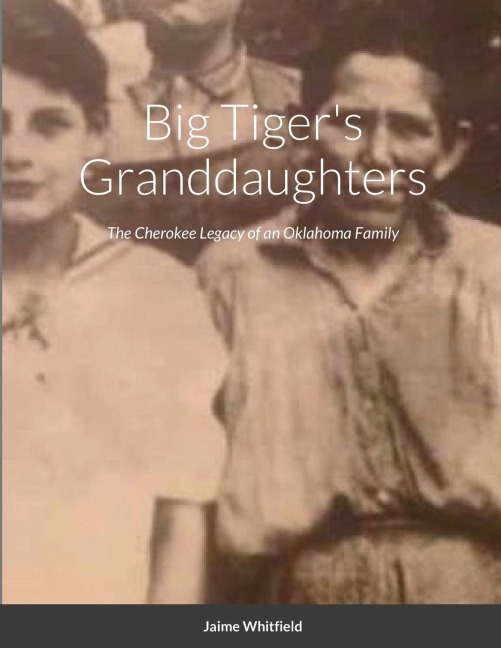 Big Tigers Granddaughters: The Cherokee Legacy of an Oklahoma Family