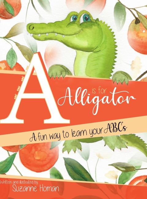 A Is For Alligator: A fun way to learn your ABCs