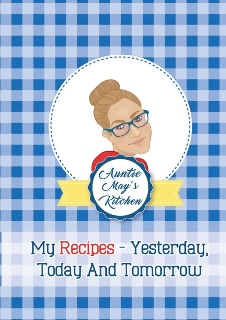 Auntie Mays Kitchen - My Recipes Yesterday, Today and Tomorrow
