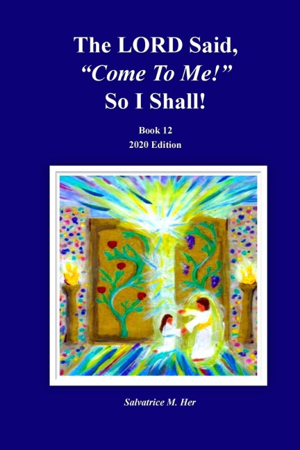The LORD Said, "Come To Me!" So I Shall!: Book 12 - 2020 Edition
