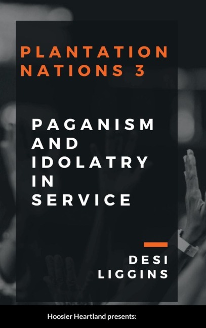 THE PLANTATION NATIONS 3: Paganism and Idolatry in Service