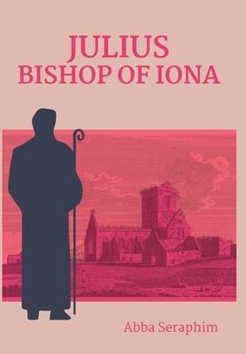 Julius, Bishop of Iona: An investigation of the ministry & claims of Jules Ferrette (1828-1904)