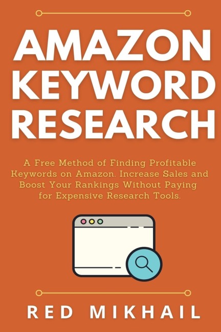 Amazon Keyword Research: A Free Method of Finding Profitable Keywords on Amazon. Increase Sales and Boost Your Rankings Without Paying for Expensive Research Tools