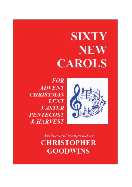 SIXTY NEW CAROLS: Ten New Carols for each of the Seasons of Advent, Christmas, Lent, Easter, Pentecost, and Harvest.
