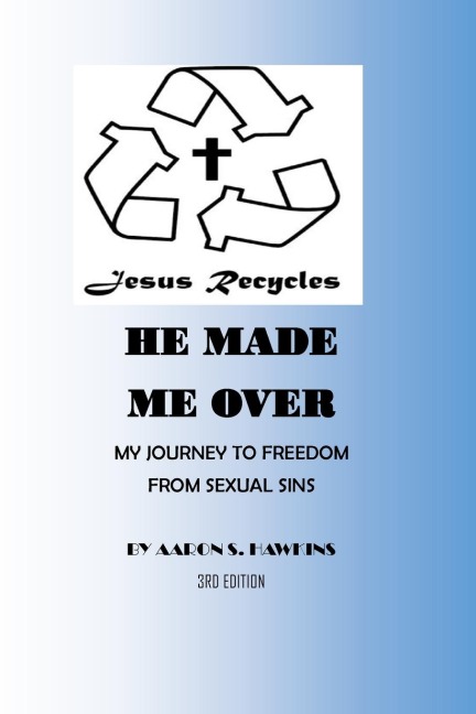 Jesus Recycles He Made Me Over: My Journey to Freedom from Sexual Sins