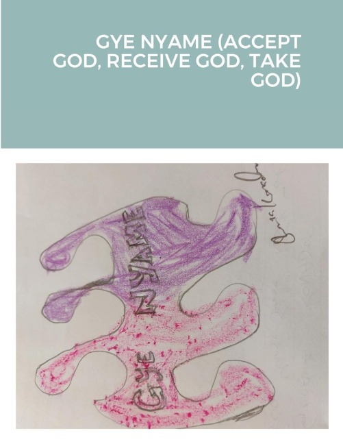 GYE NYAME (ACCEPT GOD, RECEIVE GOD, TAKE GOD)