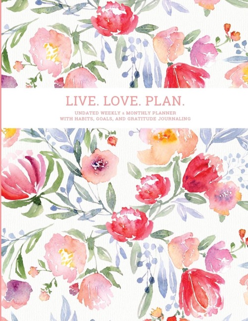 Live. Love. Plan.: Undated Weekly & Monthly Planner With Habits, Goals, and Gratitude Journaling