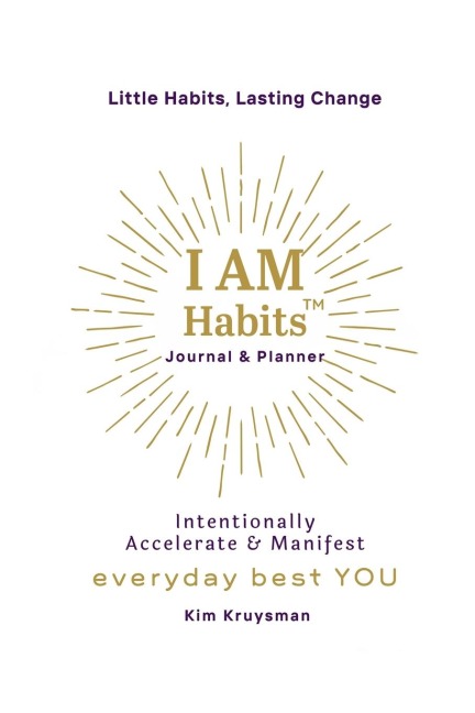 I AM HABITS: Intentionally Accelerate & Manifest ~ Your Best Life & Everyday Best YOU!