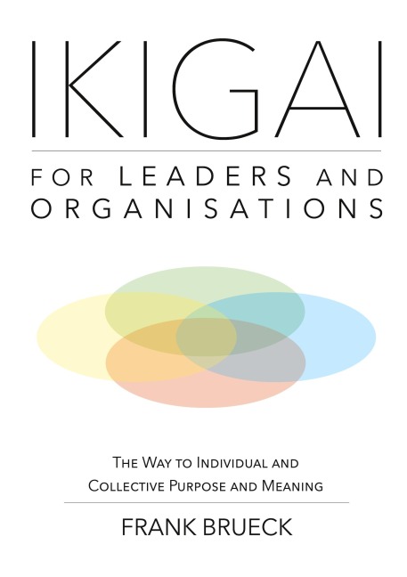 IKIGAI for Leaders and Organisations: The Way to Individual and Collective Purpose and Meaning