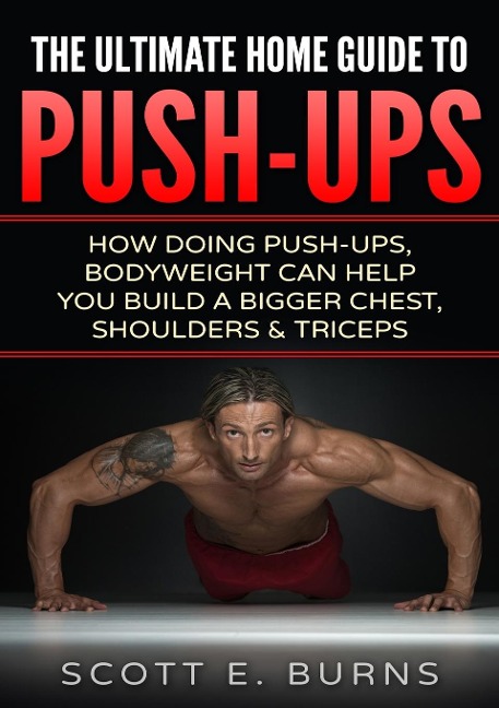 The Ultimate Home Guide To Push-Ups: How Doing Push-ups & Bodyweight Can Help You Build A Bigger Chest, Shoulders & Triceps
