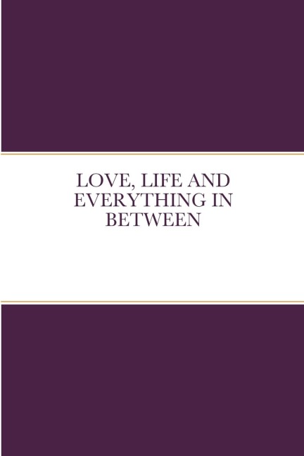 LOVE, LIFE AND EVERYTHING IN BETWEEN
