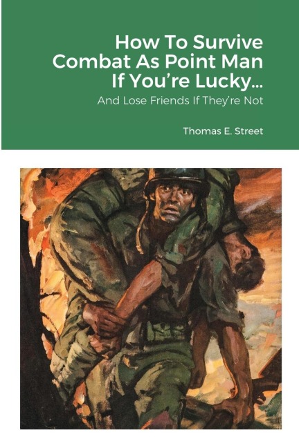 How To Survive Combat As Point Man If You're Lucky...: And Lose Friends If They're Not