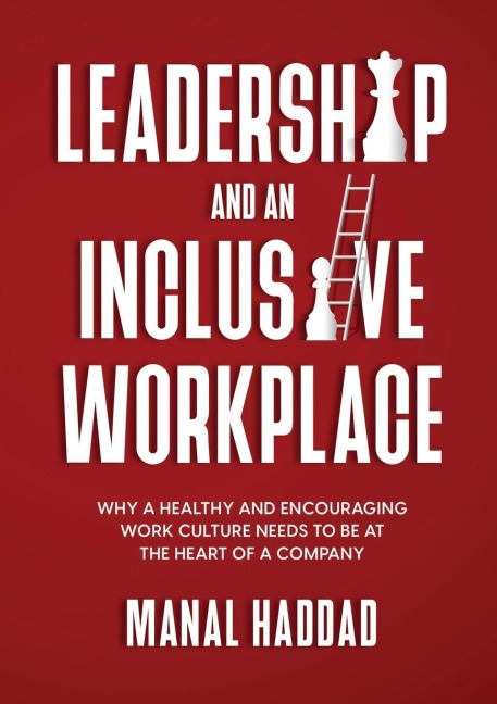 Leadership and an Inclusive Workplace: Why a Healthy and Encouraging Work Culture Needs to be at the Heart of a Company