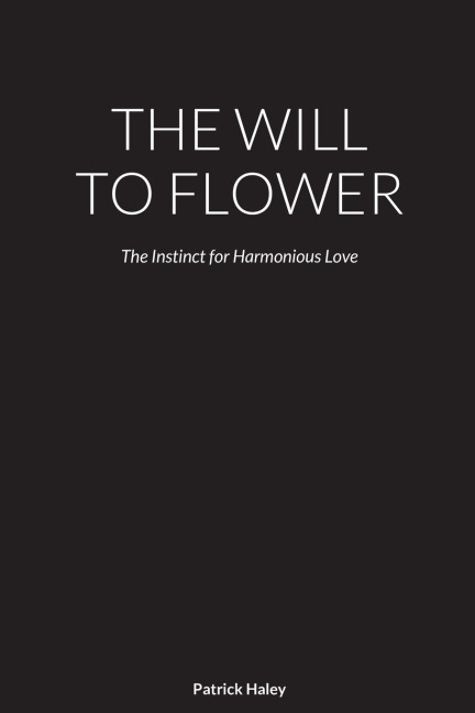 THE WILL TO FLOWER: The Instinct for Harmonious Love