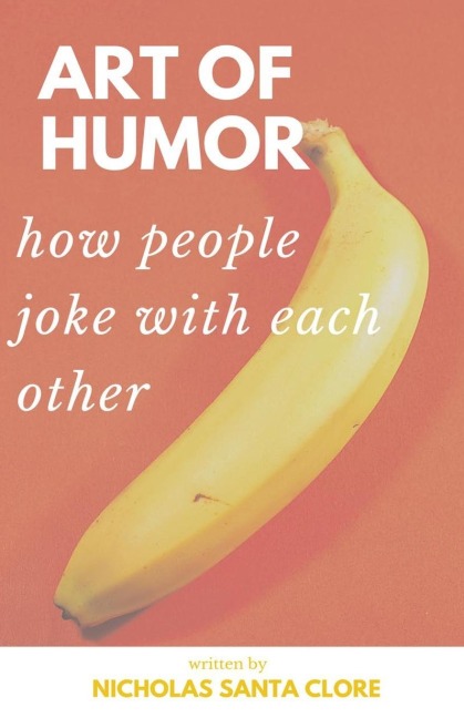 Art Of Humor: How People Joke With Each Other: How People Joke With Each Other