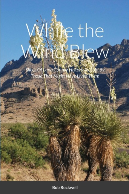 While the Wind Blew: Slices Of Luna County History As Told By Those That Might Have Lived Them
