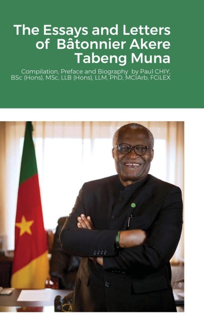 The Essays and Letters of  Bâtonnier Akere Tabeng Muna: Compilation, Preface and Biography  by Paul CHIY, BSc (Hons), MSc, LLB (Hons), LLM, PhD, MCIArb, FCiLEX