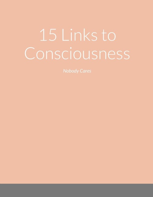 15 Links to Consciousness: Nobody Cares