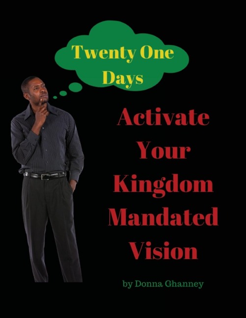 Activate Your  Kingdom Mandated Vision  In Twenty One Days: A Kingdom Mandated Vision Development Journal