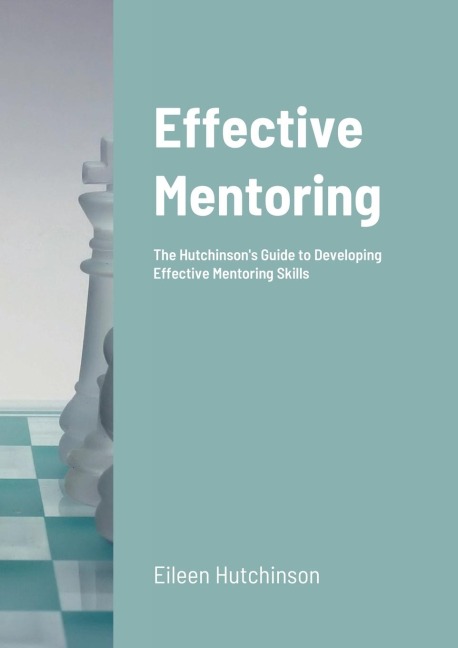 Effective Mentoring: The Hutchinsons Guide to Developing Effective Mentoring Skills