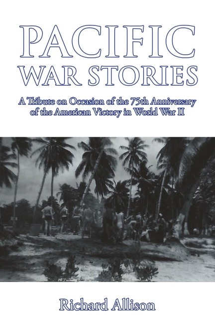 Pacific War Stories: A Tribute on Occasion of the 75th Anniversary of the American Victory in World War II