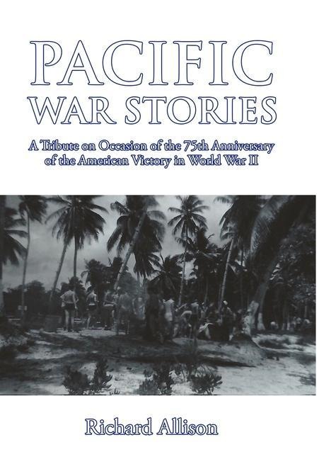 Pacific War Stories: A Tribute on Occasion of the 75th Anniversary of the American Victory in World War II