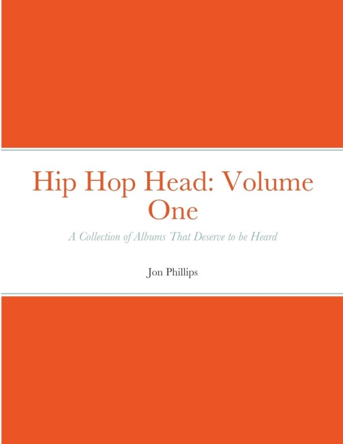 Hip Hop Head: Volume One: A Collection of Albums That Deserve to be Heard