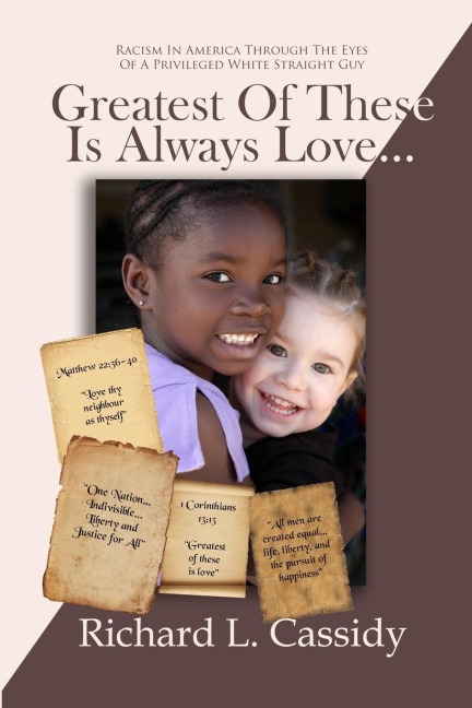 Greatest Of These IS Always Love...: Racism in America Through the Eyes of a Privileged White Straight Guy