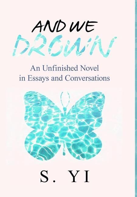 And We Drown: An Unfinished Novel in Essays and Conversations
