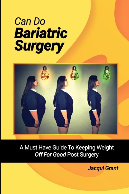 Can Do Bariatric Surgery!: A Must Have Guide to Keeping Weight OFF For GOOD Post Surgery