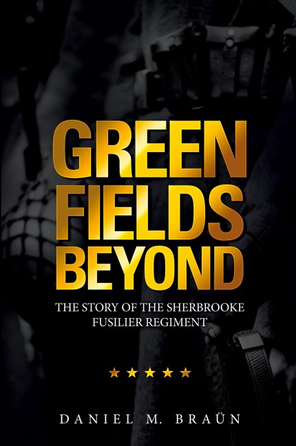 Green Fields Beyond: The Story of the Sherbrooke Fusilier Regiment