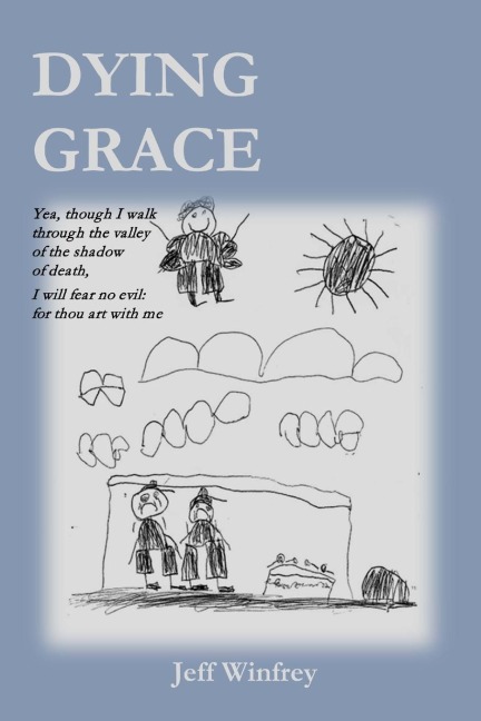 Dying Grace: Yea, though I walk through the valley of the shadow of death, I will fear no evil: for thou art with me
