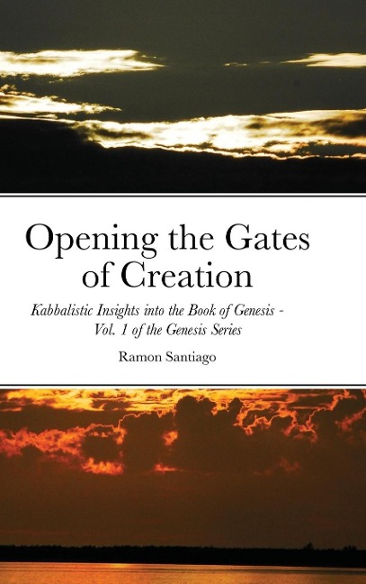 Opening the Gates of Creation: Kabbalistic Insights into the Book of Genesis Vol. 1 of the Genesis Series