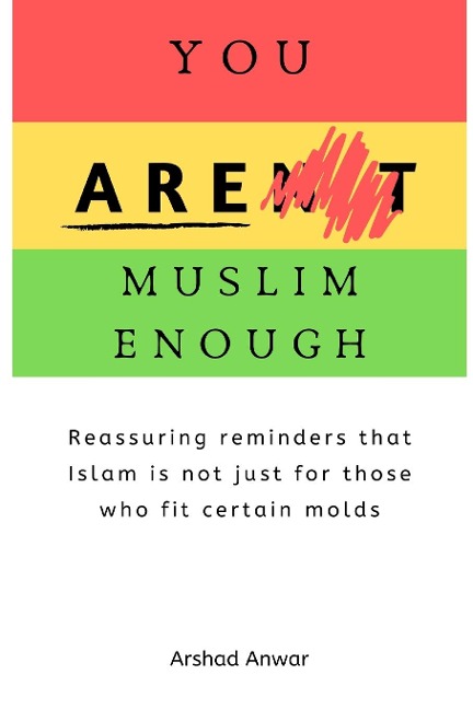 YOU ARE MUSLIM ENOUGH: Reassuring reminders that Islam is not just for those who fit certain molds