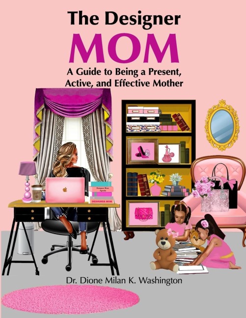 The Designer Mom: A Guide to Being a Present, Active, and Effective Mother