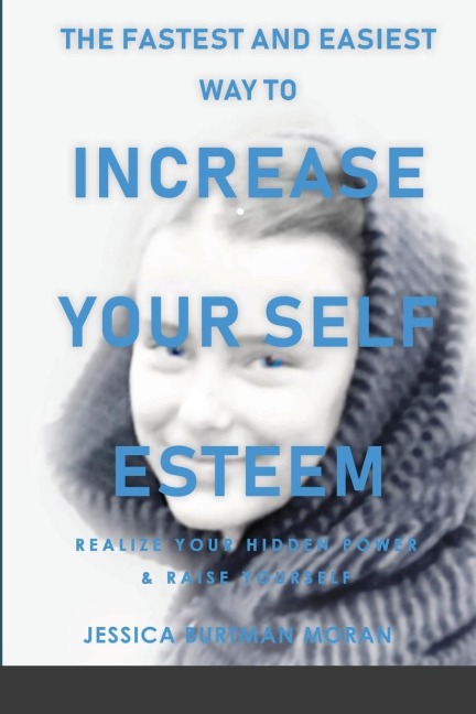 The FASTEST and EASIEST Way to Increase Your SELF ESTEEM: Realize Your Hidden Power & Raise Yourself