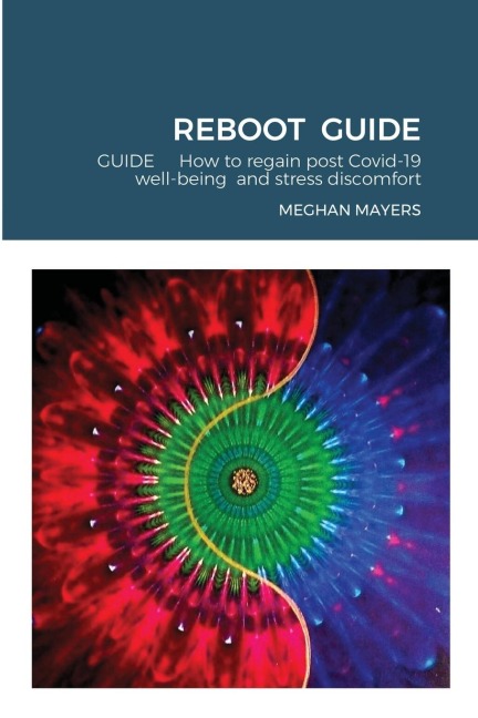REBOOT  GUIDE: GUIDE     How to regain post Covid-19 well-being  and stress discomfort