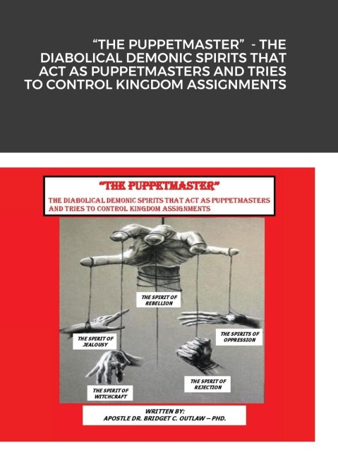 "THE PUPPETMASTER"  - THE DIABOLICAL DEMONIC SPIRITS THAT ACT AS PUPPETMASTERS AND TRIES TO CONTROL KINGDOM ASSIGNMENTS