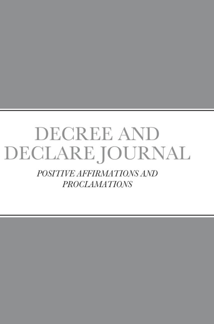 Decree and Declare Journal: Positive Affirmations and Proclamations