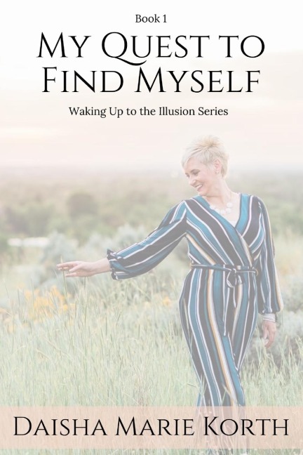 My Quest To Find Myself: Waking Up To The Illusion Series
