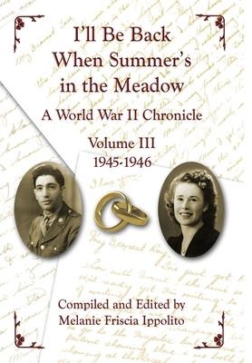 I'll Be Back When Summer's in the Meadow: A World War II Chronicle Volume III 1945-1946