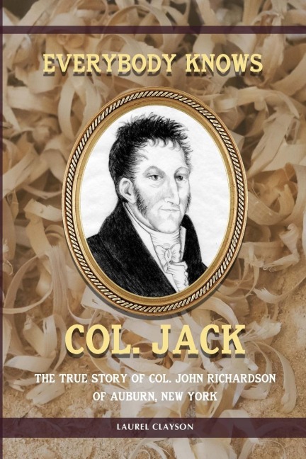 Everybody Knows Col. Jack: The True Story of Col. John Richardson of Auburn, New York