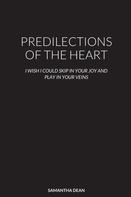 PREDILECTIONS OF THE HEART: I WISH I COULD SKIP IN YOUR JOY AND PLAY IN YOUR VEINS
