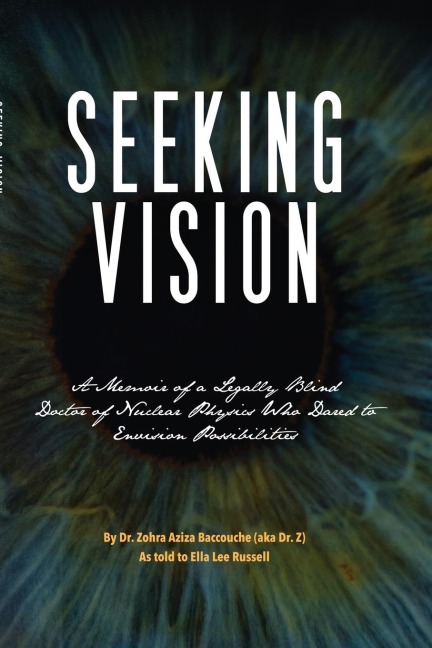 Seeking Vision: : A Memoir of a Legally Blind Doctor of Nuclear Physics Who Dared to Envision Possibilities