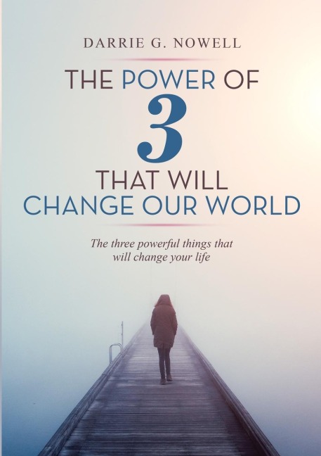 The Power of 3 that will Change our World: The Three Powerful Things That Will Change Your Life