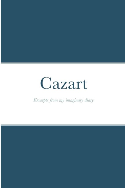 Cazart: Excerpts from my imaginary diary