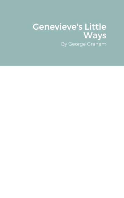 Genevieve's Little Ways: By George Graham