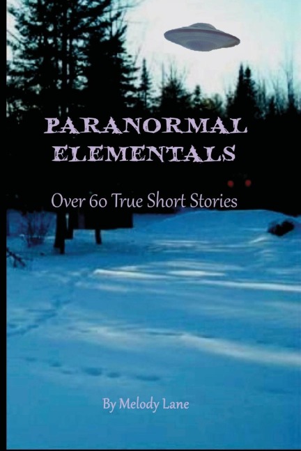 PARANORMAL ELEMENTALS: Over 60 True Short Stories