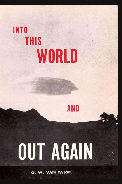 INTO THIS WORLD AND OUT AGAIN: A modern proof of the origin of humanity and its retrogression from the original creation of man. Verified by the Holy Blble. Revelation received through communication